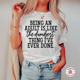 Being an Adult is like the dumbest things I've ever done.